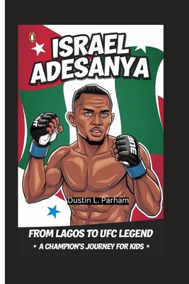 Israel Adesanya: From Lagos to UFC Legend - A Champion's Journey for Kids - Parham, Dustin L