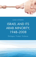 Israel and Its Arab Minority, 1948-2008: Dialogue, Protest, Violence
