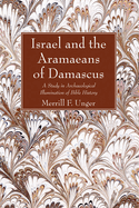 Israel and the Aramaeans of Damascus: A Study in Archaeological Illumination of Bible History