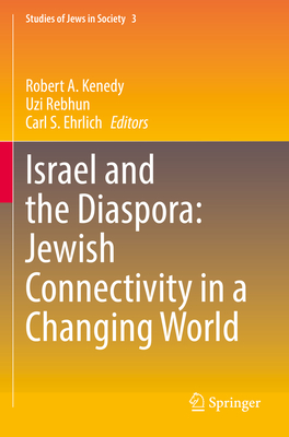 Israel and the Diaspora: Jewish Connectivity in a Changing World - Kenedy, Robert A. (Editor), and Rebhun, Uzi (Editor), and Ehrlich, Carl S. (Editor)