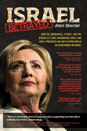 Israel Betrayed: How the Democrats, J Street, and the Jewish Left have Undermined Israel and why a President Hillary Clinton would be Disastrous for Israel