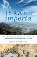 Israel Importa: Por Qu? Los Cristianos Debemos Pensar de Manera Distinta Sobre El Pueblo de Israel y Su Tierra