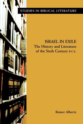 Israel in Exile: The History and Literature of the Sixth Century B.C.E. - Albertz, Rainer, and Green, David, MD, PhD (Translated by)