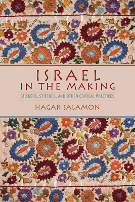 Israel in the Making: Stickers, Stitches, and Other Critical Practices - Salamon, Hagar