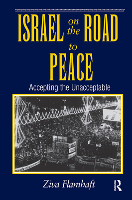 Israel On The Road To Peace: Accepting The Unacceptable - Flamhaft, Ziva