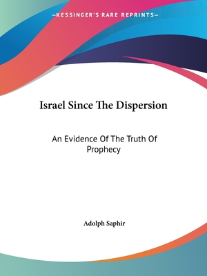 Israel Since The Dispersion: An Evidence Of The Truth Of Prophecy - Saphir, Adolph