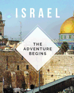 Israel - The Adventure Begins: Trip Planner & Travel Journal Notebook To Plan Your Next Vacation In Detail Including Itinerary, Checklists, Calendar, Flight, Hotels & more