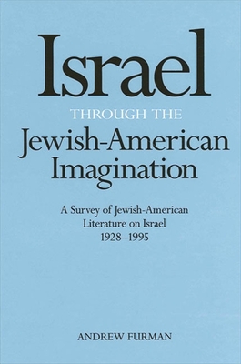 Israel Through the Jewish-American Imagination: A Survey of Jewish-American Literature on Israel, 1928-1995 - Furman, Andrew