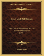 Israel Und Babylonien: Der Einfluss Babyloniens Auf Die Israelitische Religion (1903)