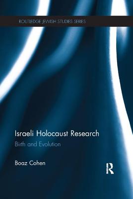 Israeli Holocaust Research: Birth and Evolution - Cohen, Boaz