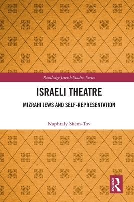 Israeli Theatre: Mizrahi Jews and Self-Representation - Shem-Tov, Naphtaly