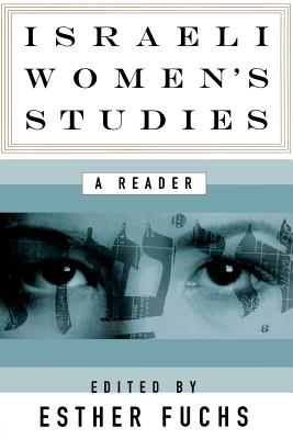 Israeli Women's Studies: A Reader - Fuchs, Esther (Editor), and Agassi, Judith Buber, Professor (Contributions by), and Bernstein, Deborah, Professor...