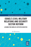 Israel's Civil-Military Relations and Security Sector Reform: Lessons for Conflict-Affected Societies