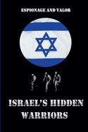 Israel's Hidden Warriors: Espionage and Valor