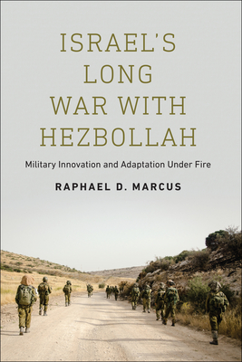 Israel's Long War with Hezbollah: Military Innovation and Adaptation Under Fire - Marcus, Raphael D