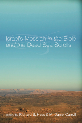 Israel's Messiah in the Bible and the Dead Sea Scrolls - Hess, Richard S (Editor), and Carroll R, M Daniel (Editor)