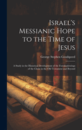 Israel's Messianic Hope to the Time of Jesus: A Study in the Historical Development of the Foreshadowings of the Christ in the Old Testament and Beyond