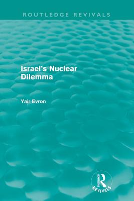 Israel's Nuclear Dilemma (Routledge Revivals) - Evron, Yair
