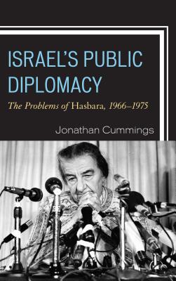 Israel's Public Diplomacy: The Problems of Hasbara, 1966-1975 - Cummings, Jonathan