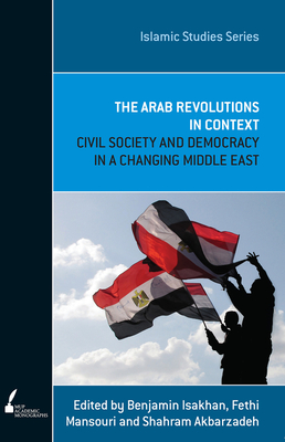 ISS 12 the Arab Revolutions in Context: Civil Society and Democracy in a Changing Middle East - Isakhan, Benjamin (Editor), and Mansouri, Fethi (Editor), and Akbarzadeh, Shahram (Editor)