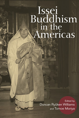 Issei Buddhism in the Americas - Williams, Duncan Ryuken (Editor), and Moriya, Tomoe (Contributions by), and Ama, Michihiro (Contributions by)