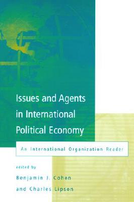 Issues and Agents in International Political Economy: An International Organization Reader - Cohen, Benjamin J (Editor), and Lipson, Charles (Editor)
