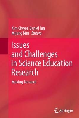 Issues and Challenges in Science Education Research: Moving Forward - Tan, Kim Chwee Daniel (Editor), and Kim, Mijung (Editor)