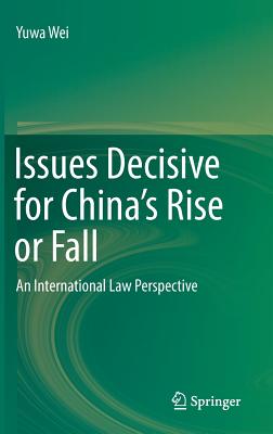 Issues Decisive for China's Rise or Fall: An International Law Perspective - Wei, Yuwa