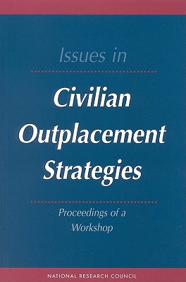 Issues in Civilian Outplacement Strategies: Proceedings of a Workshop - National Research Council, and Division of Behavioral and Social Sciences and Education, and Commission on Behavioral and...