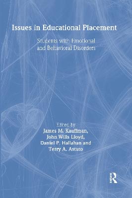 Issues in Educational Placement: Students with Emotional and Behavioral Disorders - Kauffman, James M (Editor), and Hallahan, Daniel P (Editor), and Astuto, Terry A (Editor)