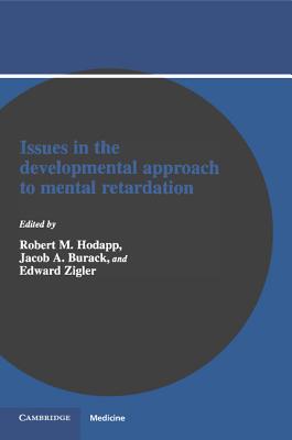 Issues in the Developmental Approach to Mental Retardation - Hodapp, Robert M (Editor), and Burack, Jacob A (Editor), and Zigler, Edward, PhD (Editor)