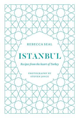 Istanbul: Recipes from the Heart of Turkey - Seal, Rebecca, and Joyce, Steven (Photographer)