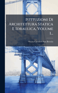 Istituzioni Di Architettura Statica E Idraulica, Volume 1...
