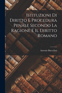 Istituzioni Di Diritto E Procedura Penale Secondo La Ragione E Il Diritto Romano