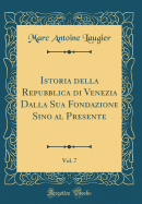 Istoria Della Repubblica Di Venezia Dalla Sua Fondazione Sino Al Presente, Vol. 7 (Classic Reprint)