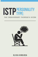 ISTP Personality Type: The Independent Thinker's Guide: Understanding ISTPs in Relationships, Careers, and Personal Growth