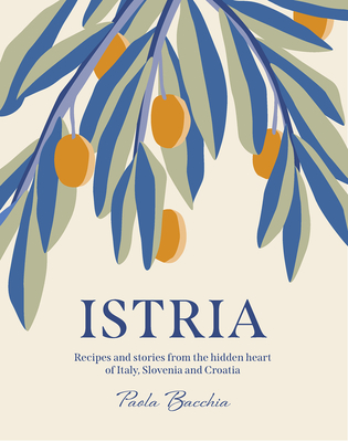 Istria: Recipes and stories from the hidden heart of Italy, Slovenia and Croatia - Bacchia, Paola