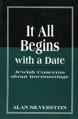 It All Begins with a Date: Jewish Concerns about Intermarriage - Silverstein, Alan