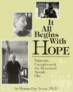 It All Begins with Hope: Patients, Caregivers and the Bereaved Speak Out - Jevne, Ronna Fay