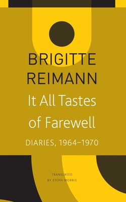 It All Tastes of Farewell: Diaries, 1964-1970 - Reimann, Brigitte, and Morris, Steph (Translated by)