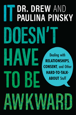 It Doesn't Have to Be Awkward: Dealing with Relationships, Consent, and Other Hard-To-Talk-About Stuff - Pinsky, Drew, and Pinsky, Paulina