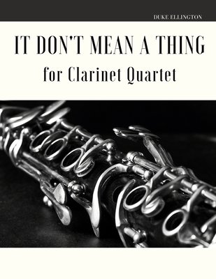 It Don't Mean a Thing for Clarinet Quartet - Muolo, Giordano, and Ellington, Duke