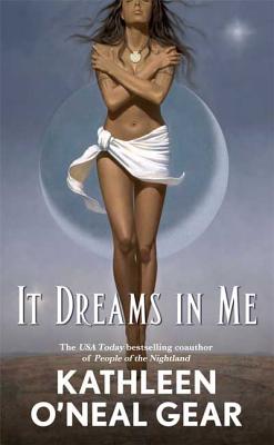 It Dreams in Me - Gear, Kathleen O'Neal