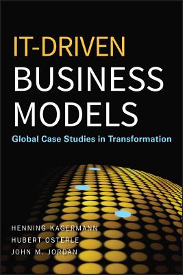 It-Driven Business Models: Global Case Studies in Transformation - Kagermann, Henning, and Osterle, Hubert, and Jordan, John M