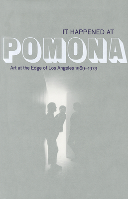 It Happened at Pomona: Art at the Edge of Los Angeles 1969-1973 - McGrew, Rebecca (Editor), and Phillips, Glenn (Editor), and Shurkus, Marie (Contributions by)