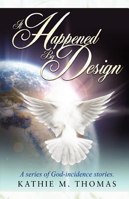 It Happened By Design: A Series Of God-Incidence Stories - Thomas, Kathie M