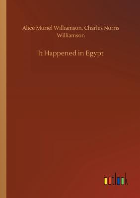 It Happened in Egypt - Williamson, Alice Muriel, and Williamson, Charles Norris