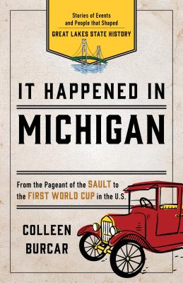 It Happened in Michigan: Stories of Events and People That Shaped Great Lakes State History - Burcar, Colleen