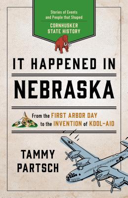 It Happened in Nebraska: Stories of Events and People That Shaped Cornhusker State History - Partsch, Tammy