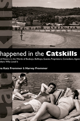 It Happened in the Catskills: An Oral History in the Words of Busboys, Bellhops, Guests, Proprietors, Comedians, Agents, and Others Who Lived It - Frommer, Myrna Katz, and Frommer, Harvey